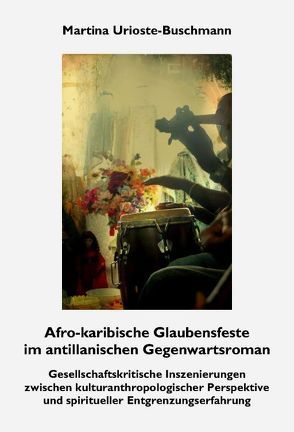 Afro-karibische Glaubensfeste im antillanischen Gegenwartsroman von Urioste-Buschmann,  Martina