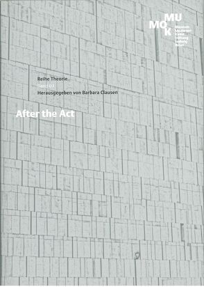 After the Act von Auslander,  Philip, Clausen,  Barbara, Gold,  Sam, Jonas,  Joan, Kolesch,  Doris, Lambert-Beatty,  Carrie, Lehmann,  Annette Jael, Mangolte,  Babette, Pöschl,  Michaela