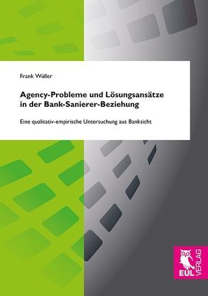 Agency-Probleme und Lösungsansätze in der Bank-Sanierer-Beziehung von Wüller,  Frank