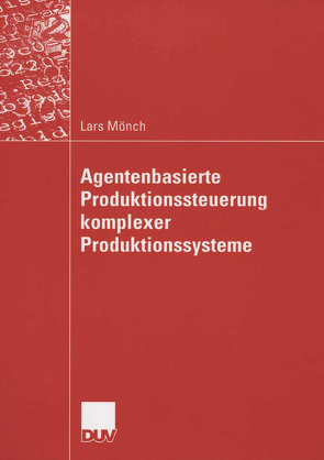 Agentenbasierte Produktionssteuerung komplexer Produktionssysteme von Mönch,  Lars