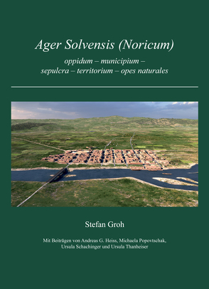 Ager Solvensis (Noricum) von Groh,  Stefan, Heiss,  Andreas G., Popovtschak,  Michaela, Schachinger,  Ursula, Thanheiser,  Ursula