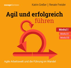 Agil und erfolgreich führen Modul I: Agile Arbeitswelt und die Führung im Wandel von Freisler,  Renate, Greßer,  Katrin