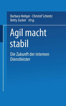 Agil macht stabil von Heitger,  Barbara, Schmitz,  Christoph, Zucker,  Betty