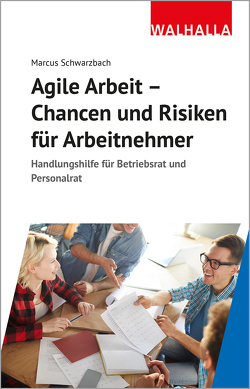 Agile Arbeit – Chancen und Risiken für Arbeitnehmer von Schwarzbach,  Marcus