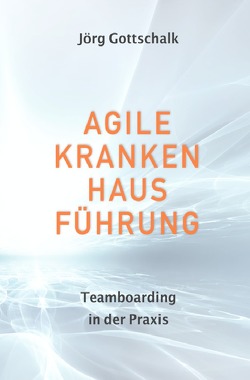 Agile Krankenhausführung von Gottschalk,  Jörg