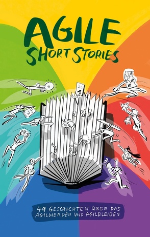 Agile Short Stories von Andresen,  Judith, Berleb,  Petra, Best,  Kathinka, Bornholdt,  Hendrik, Bretfeld,  Susanne, Dethloff,  Conny, Diaz,  Jean Michel, Diebold,  Philipp, Dittrich,  Sabrina, Dobry,  Alexander, Dorenkamp,  Julia, Eckstein,  Jutta, Edelkraut,  Frank, Eisinger,  Claudia, Erretkamps,  Heinz, Fazal-Baqaie,  Masud, Gfader,  Peter, Grosser,  Monika, Hammerer,  Philipp, Heidemeyer,  Christian, Heinrich-Cibis,  Chereen, Hohl,  Philipp, Janotta,  Marion, Kaltenecker,  Siegfried, Koester,  Jan, Kohler,  Dina, Kotrba,  Veronika, Lammert,  Sabina, Laube,  Cosima, Lorenz,  Alexa, Maximini,  Dominik, Mezick,  Daniel, Miarka,  Ralph, Pfeffer,  Joachim, Philipp,  Janna, Pilster,  Juliane, Salz,  Carolin, Sasse,  Miriam, Sazama,  Frank, Stolze,  Alisa, Unterrainer,  Veronika, van der Burg,  Thomas, Wohland,  Gerhard, Wybranietz,  Klaus