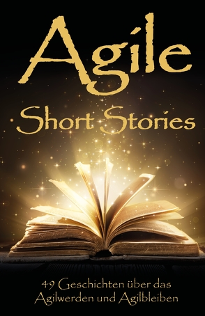 Agile Short Stories von Andresen,  Judith, Berleb,  Petra, Best,  Kathinka, Bornholdt,  Hendrik, Bretfeld,  Susanne, Dethloff,  Conny, Diaz,  Jean Michel, Diebold,  Philipp, Dittrich,  Sabrina, Dobry,  Alexander, Dorenkamp,  Julia, Eckstein,  Jutta, Edelkraut,  Frank, Eisinger,  Claudia, Erretkamps,  Heinz, Fazal-Baqaie,  Masud, Gfader,  Peter, Grosser,  Monika, Hammerer,  Philipp, Heidemeyer,  Christian, Heinrich,  Chereen, Hohl,  Philipp, Janotta,  Marion, Kaltenecker,  Siegfried, Koester,  Jan, Kohler,  Dina, Kotrba,  Veronika, Lammert,  Sabina, Laube,  Cosima, Lorenz,  Alexa, Maximini,  Dominik, Mezick,  Daniel, Miarka,  Ralph, Pfeffer,  Joachim, Philipp,  Janna, Pilster,  Juliane, Salz,  Carolin, Sasse,  Miriam, Sazama,  Frank, Stallmann,  Veronika, Stolze,  Alisa, van der Burg,  Thomas, Wohland,  Gerhard, Wybranietz,  Klaus