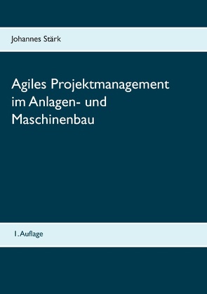 Agiles Projektmanagement im Anlagen- und Maschinenbau von Stärk,  Johannes