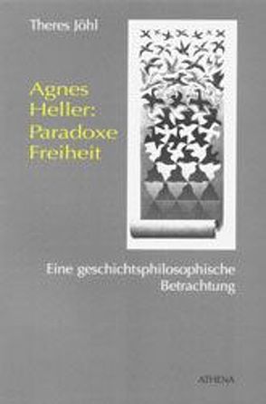 Agnes Heller: Paradoxe Freiheit von Jöhl,  Theres