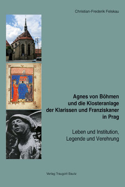 Agnes von Böhmen und die Klosteranlage der Klarissen und Franziskaner in Prag von Felskau,  Christian-Frederik