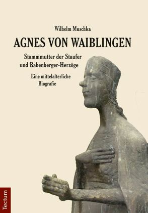 Agnes von Waiblingen – Stammmutter der Staufer und Babenberger-Herzöge von Muschka,  Wilhelm