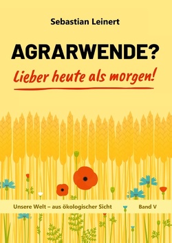 Agrarwende? Lieber heute als morgen! von Leinert,  Sebastian