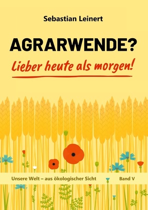 Agrarwende? Lieber heute als morgen! von Leinert,  Sebastian