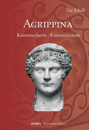 Agrippina. Kaisermacherin – Kaisermörderin von Schall,  Ute