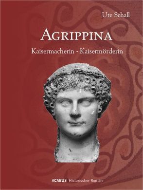 Agrippina. Kaisermacherin – Kaisermörderin von Schall,  Ute