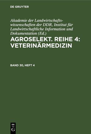 Agroselekt. Reihe 4: Veterinärmedizin / Agroselekt. Reihe 4: Veterinärmedizin. Band 30, Heft 4 von Dokumentation,  Akademie der Landwirtschaftswissenschaften der DDR,  Institut für Landwirtschaftliche Information und