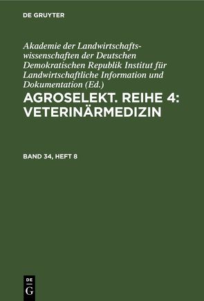 Agroselekt. Reihe 4: Veterinärmedizin / Agroselekt. Reihe 4: Veterinärmedizin. Band 34, Heft 8 von Dokumentation,  Akademie der Landwirtschaftswissenschaften der DDR,  Institut für Landwirtschaftliche Information und