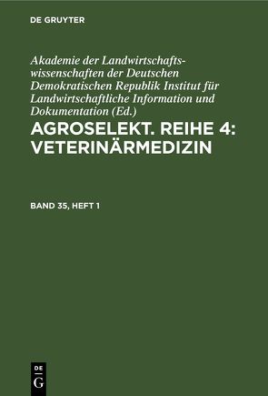 Agroselekt. Reihe 4: Veterinärmedizin / Agroselekt. Reihe 4: Veterinärmedizin. Band 35, Heft 1 von Dokumentation,  Akademie der Landwirtschaftswissenschaften der DDR,  Institut für Landwirtschaftliche Information und