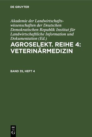 Agroselekt. Reihe 4: Veterinärmedizin / Agroselekt. Reihe 4: Veterinärmedizin. Band 35, Heft 4 von Dokumentation,  Akademie der Landwirtschaftswissenschaften der DDR,  Institut für Landwirtschaftliche Information und