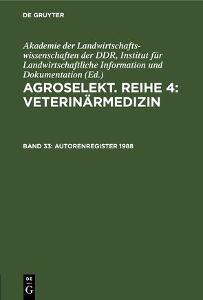 Agroselekt. Reihe 4: Veterinärmedizin / Autorenregister 1988 von Dokumentation,  Akademie der Landwirtschaftswissenschaften der DDR,  Institut für Landwirtschaftliche Information und