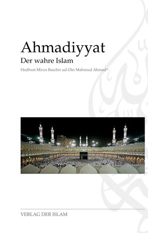 Ahmadiyyat – Der wahre Islam von Ahmad,  Hadhrat Mirza Baschir ud-Din Mahmud