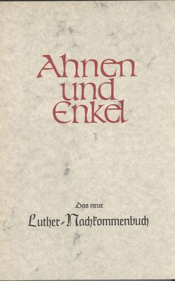 „Ahnen und Enkel. Sammlung von Ahnen- und Nachkommen-Reihen. Neue… / Das neue Luther-Nachkommenbuch von Claßen,  Martin, Ehrenkrook,  Hans F von, Euler,  Friedrich W, Foerster,  Karl, Marchtaler,  Kurt E von, Schmidt,  Ludwig