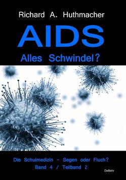 AIDS – Alles Schwindel? Die Schulmedizin – Segen oder Fluch? Betrachtungen eines Abtrünnigen Band 4, Teilband 2 von Dr. Huthmacher,  Richard A.