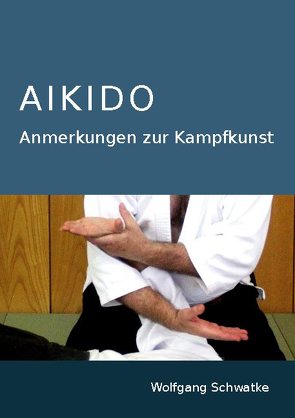 Aikido – Anmerkungen zur Kampfkunst von Schwatke,  Wolfgang