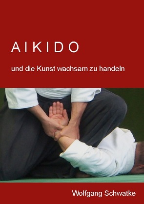 Aikido und die Kunst wachsam zu handeln von Schwatke,  Wolfgang