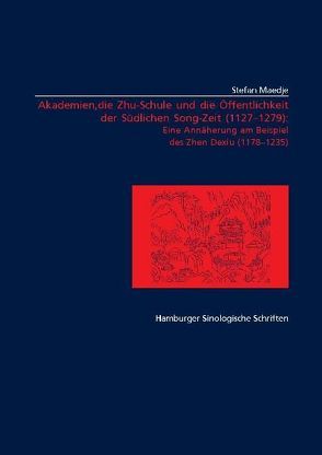 Akademien, die Zhu-Schule und die Öffentlichkeit der Südlichen Song-Zeit (1127-1279) von Maedje,  Stefan