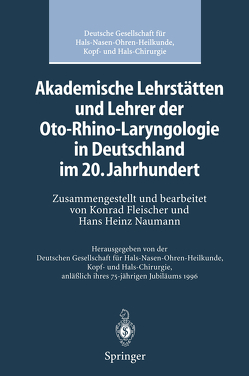 Akademische Lehrstätten und Lehrer der Oto-Rhino-Laryngologie in Deutschland im 20. Jahrhundert von Deutsche Gesellschaft für Hals-Nasen-Ohren-Heilkunde, Kopf- und Hals-Chirurgie, Fleischer,  K., Naumann,  Hans H., Vosteen,  K.H.