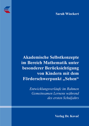 Akademische Selbstkonzepte im Bereich Mathematik unter besonderer Berücksichtigung von Kindern mit dem Förderschwerpunkt „Sehen“ von Wieckert,  Sarah