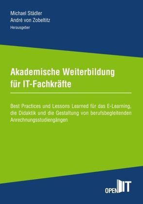 Akademische Weiterbildung für IT-Fachkräfte von Blanke,  Kathleen, Blochberger,  Eva, Bönick,  Lasse, Huck,  Sophie, Linke,  Knut, Meyer,  Hans Ludwig, Salzbrunn,  Ramona, Seger,  Mario, Städler,  Michael, Wrede,  Jasmin, Zobeltitz,  André von