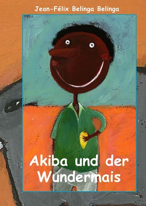 Akiba und der Wundermais von Belinga Belinga,  Jean-Félix