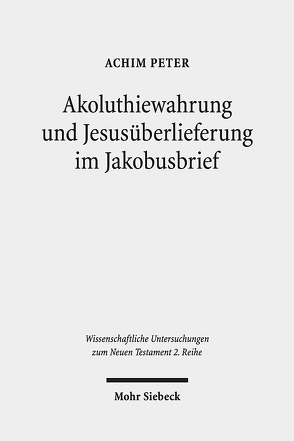 Akoluthiewahrung und Jesusüberlieferung im Jakobusbrief von Peter,  Achim