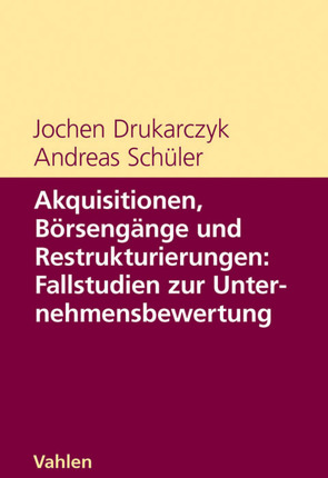 Akquisitionen, Börsengänge und Restrukturierungen: Fallstudien zur Unternehmensbewertung von Drukarczyk,  Jochen, Schüler,  Andreas