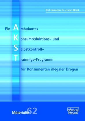 AKST – Ein Ambulantes Konsumreduktions- und Selbstkontroll-Trainings-Programm für Konsumenten illegaler Drogen von Hamacher,  Karl, Klemt,  Jerome