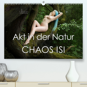 Akt in der Natur – Chaos Isi (Premium, hochwertiger DIN A2 Wandkalender 2023, Kunstdruck in Hochglanz) von Allgaier,  Ulrich