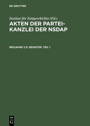 Akten der Partei-Kanzlei der NSDAP / Register. Teil 1 von Dahm,  Volker