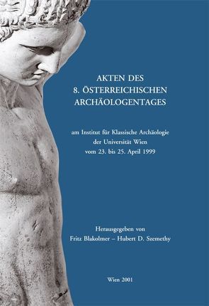 Akten des 8. Österreichischen Archäologentages am Institut für Klassische Archäologie der Universität Wien von Blakolmer,  Fritz, Szemethy,  Hubert