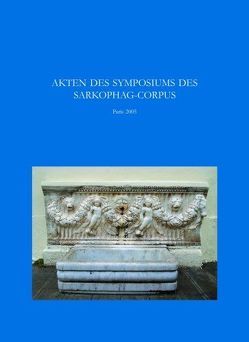 Akten des Symposiums ‚Sarkophage der Römischen Kaiserzeit: Produktion in den Zentren – Kopien in den Provinzen‘ von Baratte,  François, Koch,  Guntram