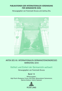 Akten des XII. Internationalen Germanistenkongresses Warschau 2010- Vielheit und Einheit der Germanistik weltweit von Bolle,  Willi, Dürbeck,  Gabriele, Grucza,  Franciszek, Oloukpona-Yinnon,  Adjai A. Paulin, Subramanian,  Balasundaram, Takahashi,  Yoshito