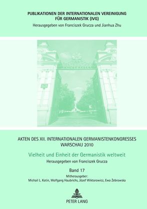 Akten des XII. Internationalen Germanistenkongresses Warschau 2010- Vielheit und Einheit der Germanistik weltweit von Grucza,  Franciszek, Haubrichs,  Wolfgang, Kotin,  Michail L, Wiktorowicz,  Józef, Zebrowska,  Ewa