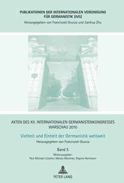 Akten des XII. Internationalen Germanistenkongresses Warschau 2010- Vielheit und Einheit der Germanistik weltweit von Grucza,  Franciszek, Hartmann,  Regina, Lützeler,  Paul-Michael, Martinez,  Matias