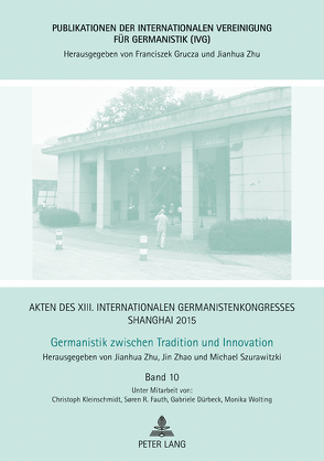 Akten des XIII. Internationalen Germanistenkongresses Shanghai 2015 – Germanistik zwischen Tradition und Innovation von Szurawitzki,  Michael, Zhao,  Jin, Zhu,  Jianhua