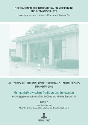 Akten des XIII. Internationalen Germanistenkongresses Shanghai 2015… / Akten des XIII. Internationalen Germanistenkongresses Shanghai 2015 -Germanistik zwischen Tradition und Innovation von Szurawitzki,  Michael, Zhao,  Jin, Zhu,  Jianhua