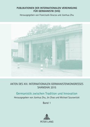 Akten des XIII. Internationalen Germanistenkongresses Shanghai 2015… von Szurawitzki,  Michael, Zhao,  Jin, Zhu,  Jianhua