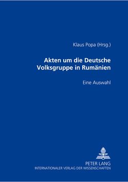 Akten um die Deutsche Volksgruppe in Rumänien 1937-1945 von Popa,  Klaus