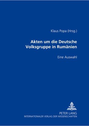 Akten um die Deutsche Volksgruppe in Rumänien 1937-1945 von Popa,  Klaus