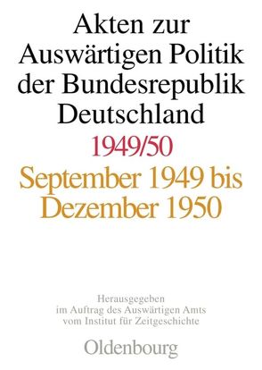 Akten zur Auswärtigen Politik der Bundesrepublik Deutschland / Akten zur Auswärtigen Politik der Bundesrepublik Deutschland 1949-1950 von Feldkamp,  Michael F., Kosthorst,  Daniel